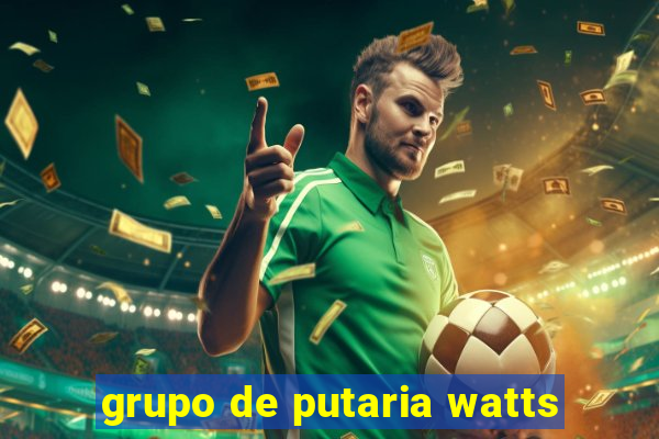 grupo de putaria watts